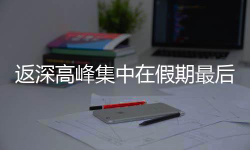 天高峰后一在假返深集中期最
